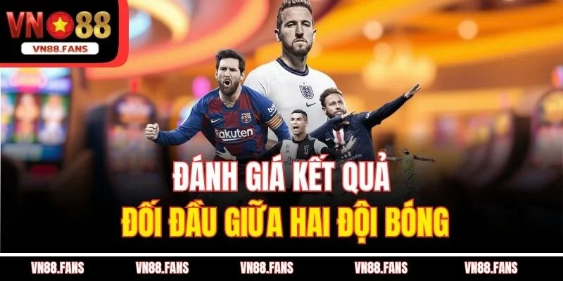 Đánh giá kết quả đối đầu giữa hai đội bóng
