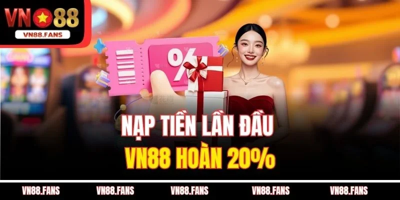 Nạp tiền lần đầu, VN88 hoàn 20%